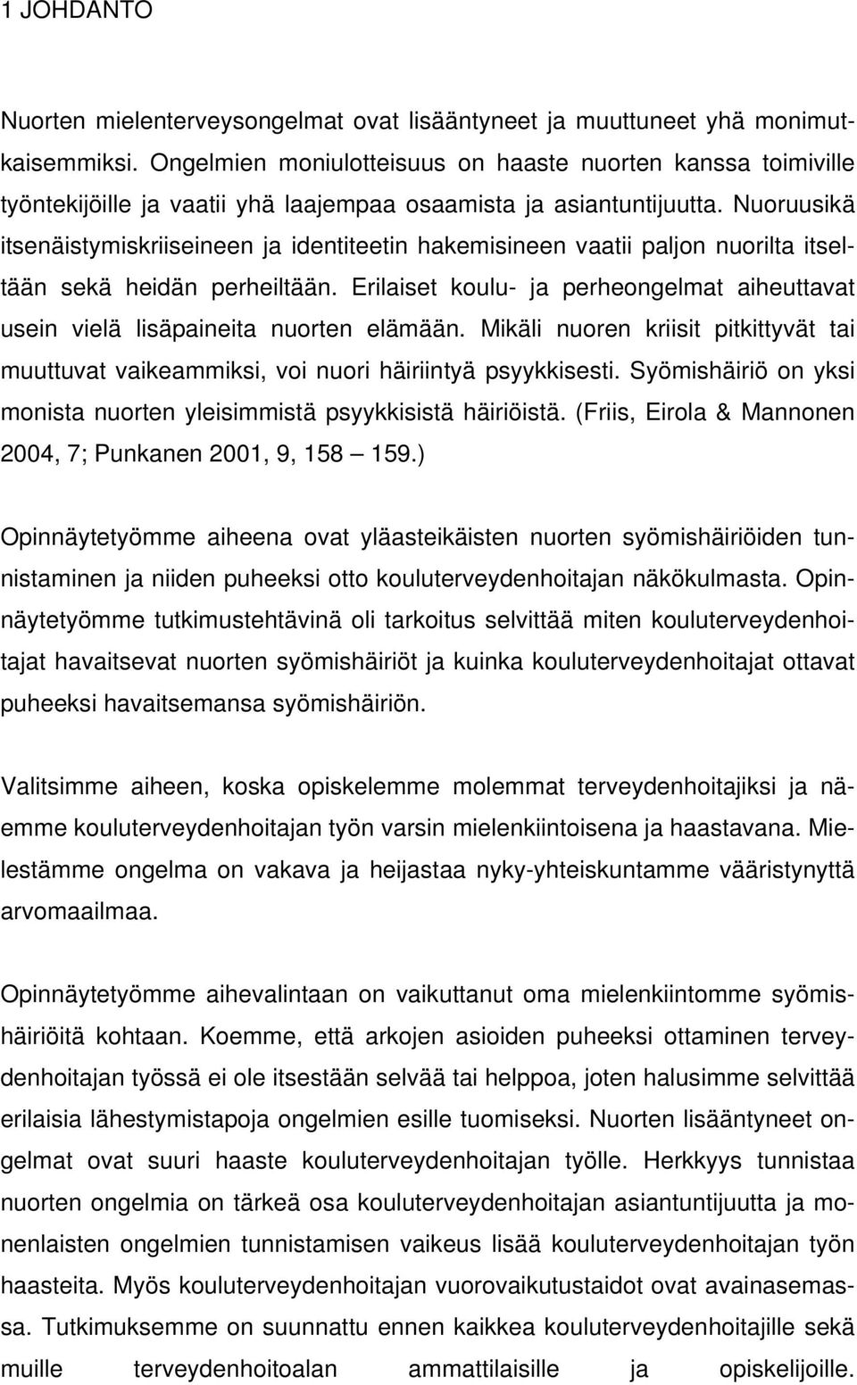 Nuoruusikä itsenäistymiskriiseineen ja identiteetin hakemisineen vaatii paljon nuorilta itseltään sekä heidän perheiltään.