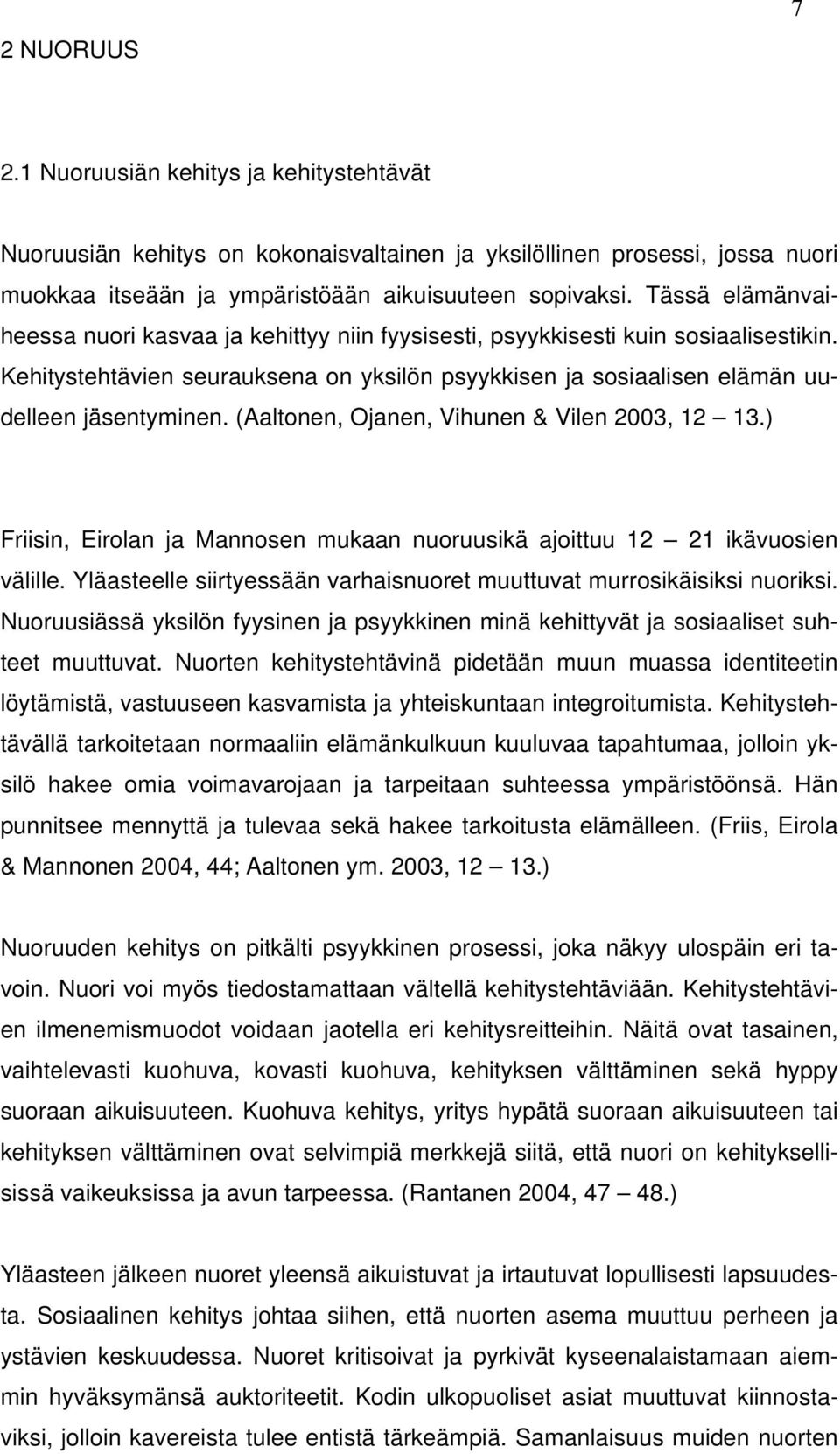 (Aaltonen, Ojanen, Vihunen & Vilen 2003, 12 13.) Friisin, Eirolan ja Mannosen mukaan nuoruusikä ajoittuu 12 21 ikävuosien välille.