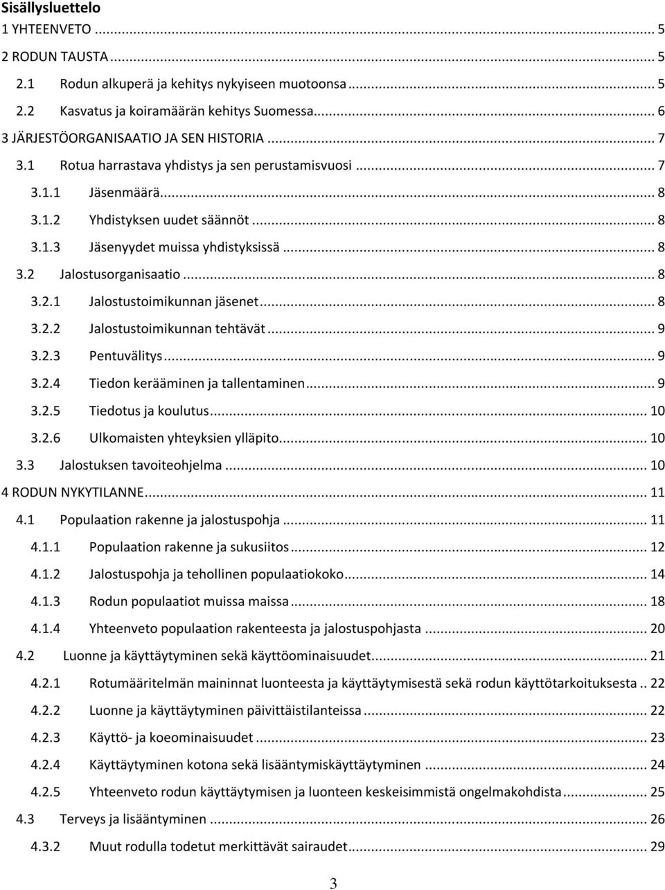 .. 8 3.2.2 Jalostustoimikunnan tehtävät... 9 3.2.3 Pentuvälitys... 9 3.2.4 Tiedon kerääminen ja tallentaminen... 9 3.2.5 Tiedotus ja koulutus... 10 3.2.6 Ulkomaisten yhteyksien ylläpito... 10 3.3 Jalostuksen tavoiteohjelma.