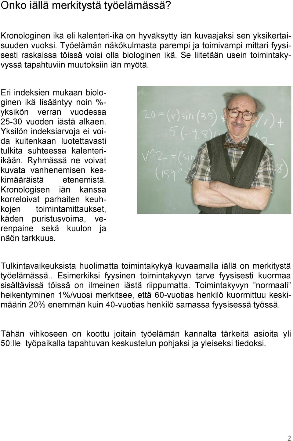 Eri indeksien mukaan biologinen ikä lisääntyy noin %- yksikön verran vuodessa 25-30 vuoden iästä alkaen. Yksilön indeksiarvoja ei voida kuitenkaan luotettavasti tulkita suhteessa kalenteriikään.