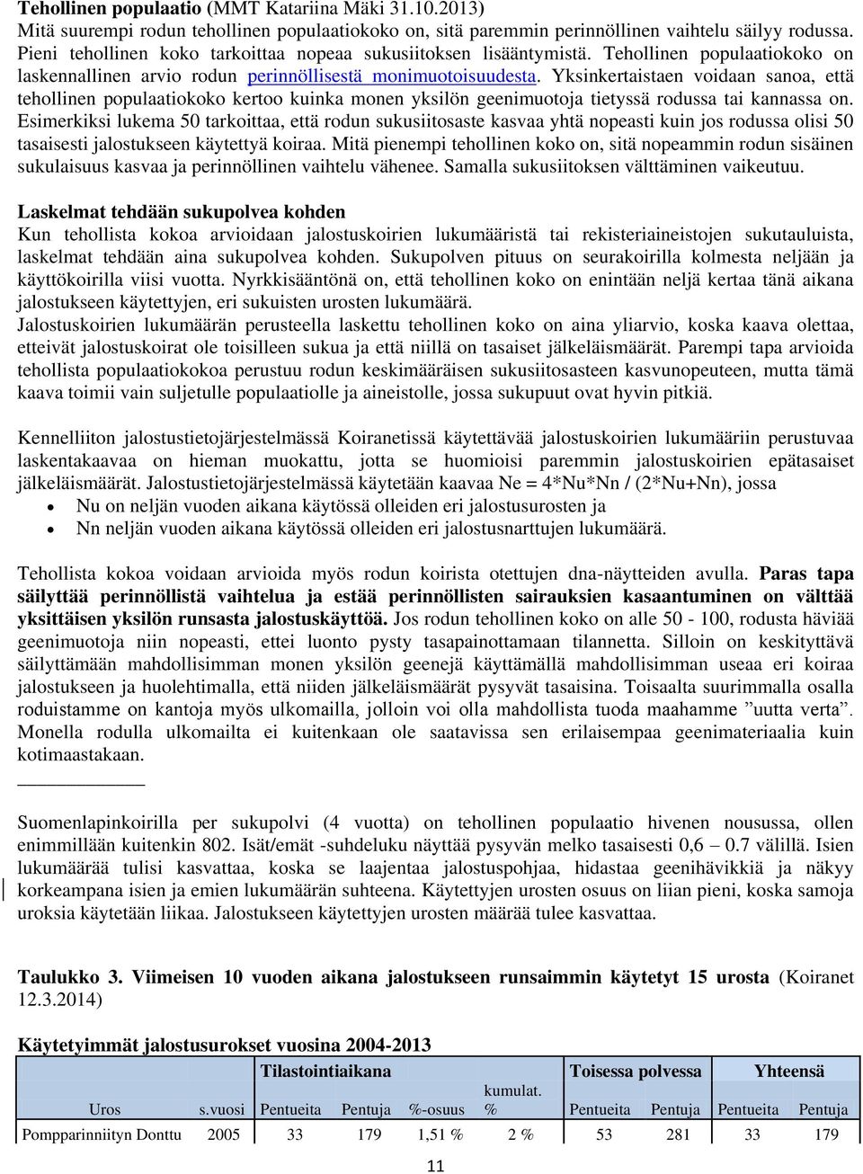 Yksinkertaistaen voidaan sanoa, että tehollinen populaatiokoko kertoo kuinka monen yksilön geenimuotoja tietyssä rodussa tai kannassa on.