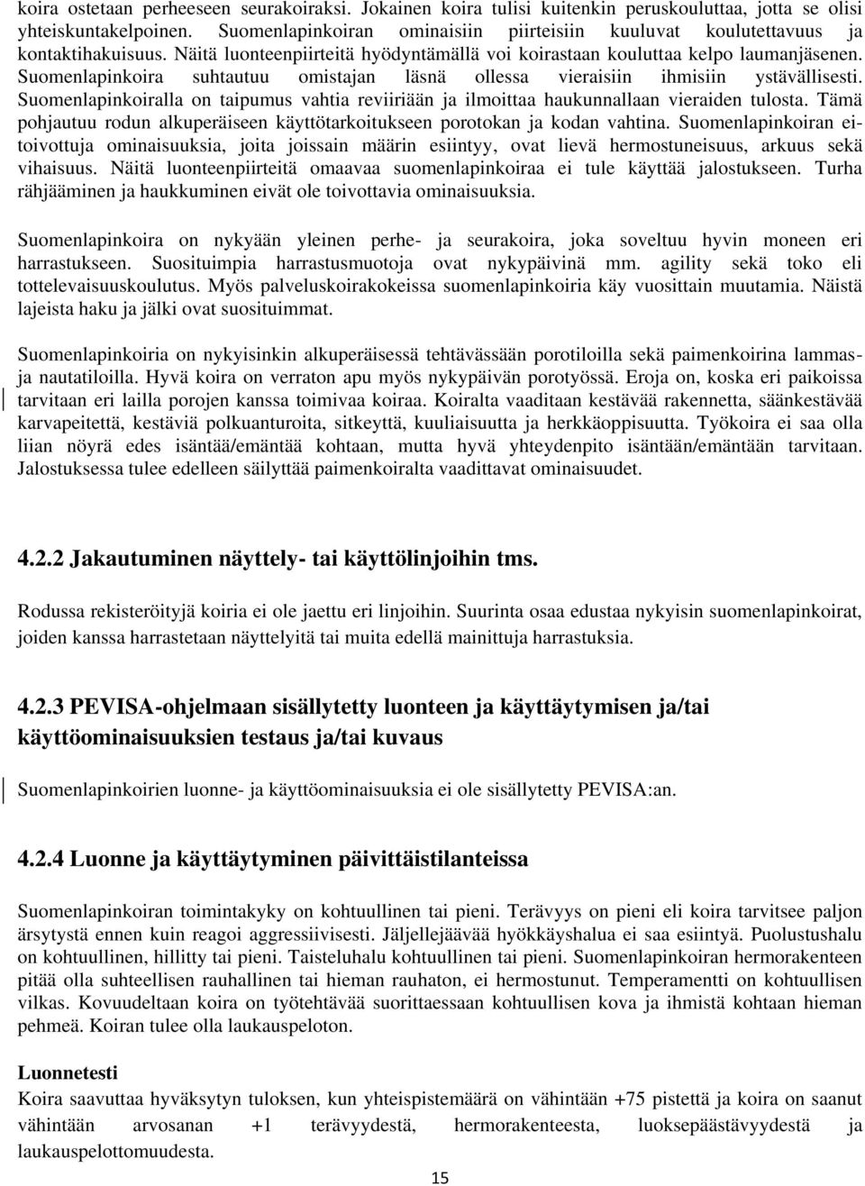 Suomenlapinkoira suhtautuu omistajan läsnä ollessa vieraisiin ihmisiin ystävällisesti. Suomenlapinkoiralla on taipumus vahtia reviiriään ja ilmoittaa haukunnallaan vieraiden tulosta.