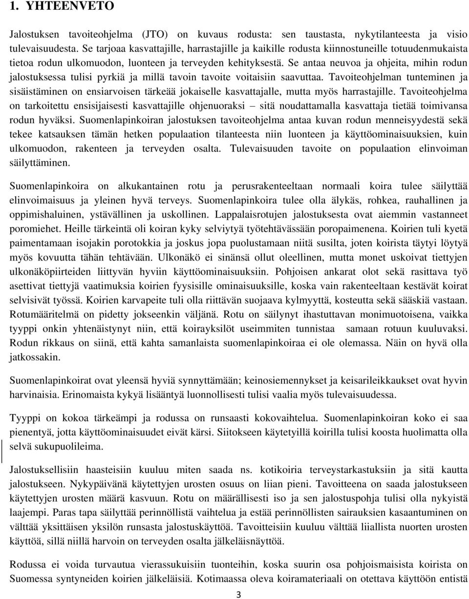 Se antaa neuvoa ja ohjeita, mihin rodun jalostuksessa tulisi pyrkiä ja millä tavoin tavoite voitaisiin saavuttaa.