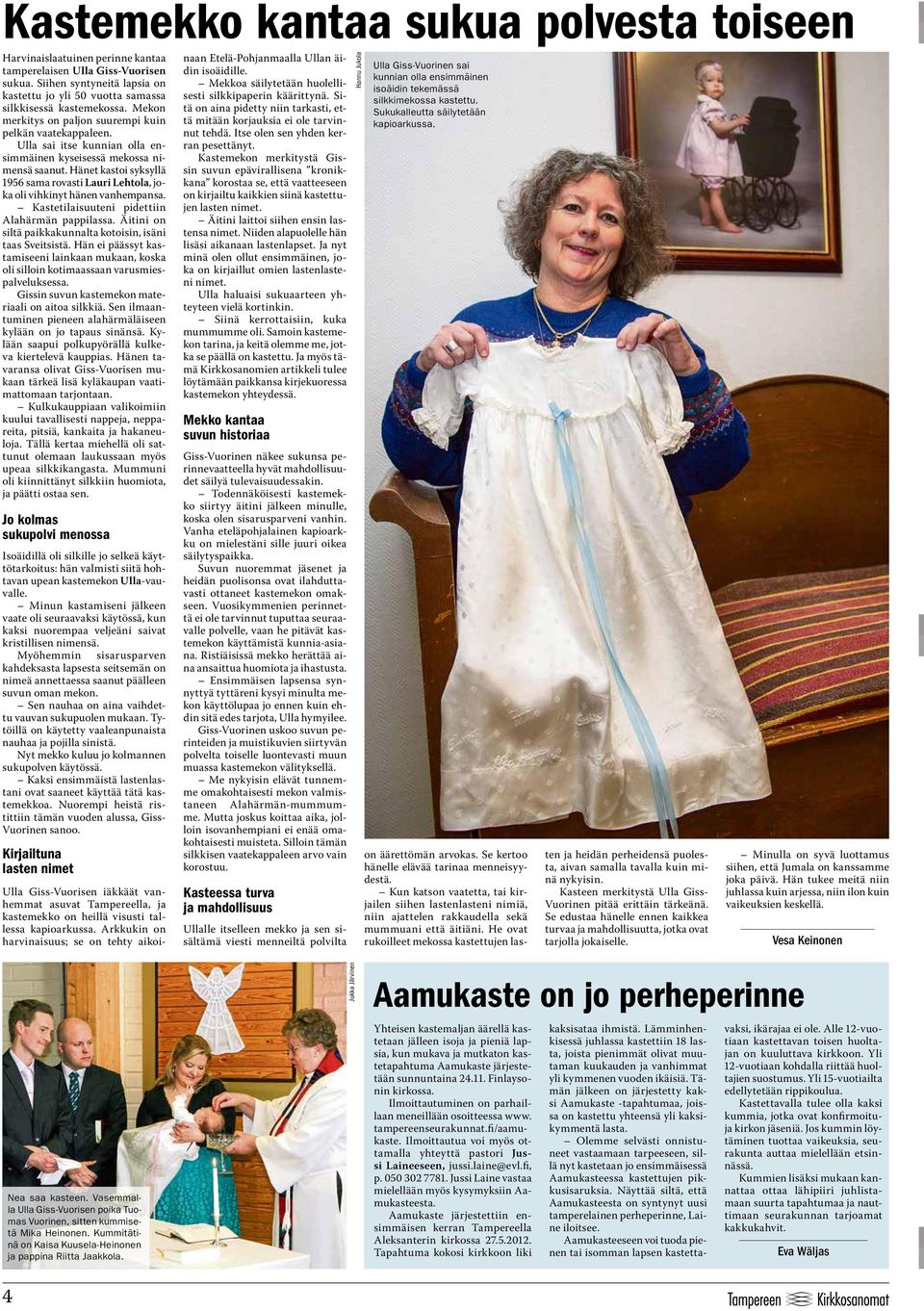 Ulla sai itse kunnian olla ensimmäinen kyseisessä mekossa nimensä saanut. Hänet kastoi syksyllä 1956 sama rovasti Lauri Lehtola, joka oli vihkinyt hänen vanhempansa.