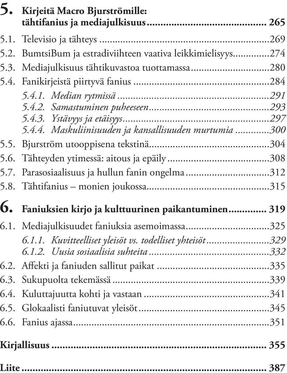 ..300 5.5. Bjurström utooppisena tekstinä...304 5.6. Tähteyden ytimessä: aitous ja epäily...308 5.7. Parasosiaalisuus ja hullun fanin ongelma...312 5.8. Tähtifanius monien joukossa...315 6.