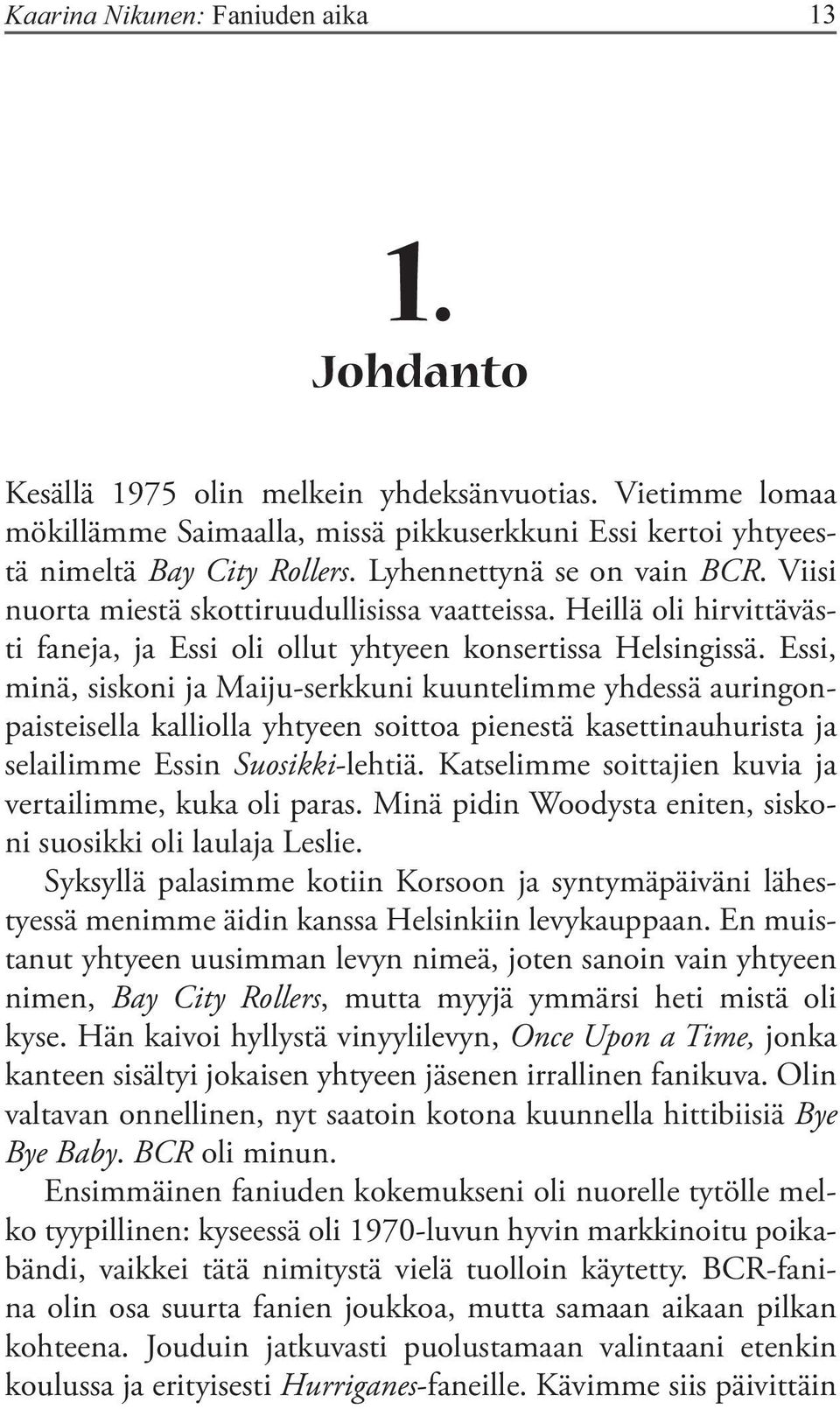 Essi, minä, siskoni ja Maiju-serkkuni kuuntelimme yhdessä auringonpaisteisella kalliolla yhtyeen soittoa pienestä kasettinauhurista ja selailimme Essin Suosikki-lehtiä.