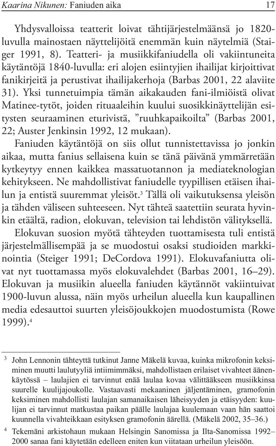 Yksi tunnetuimpia tämän aikakauden fani-ilmiöistä olivat Matinee-tytöt, joiden rituaaleihin kuului suosikkinäyttelijän esitysten seuraaminen eturivistä, ruuhkapaikoilta (Barbas 2001, 22; Auster