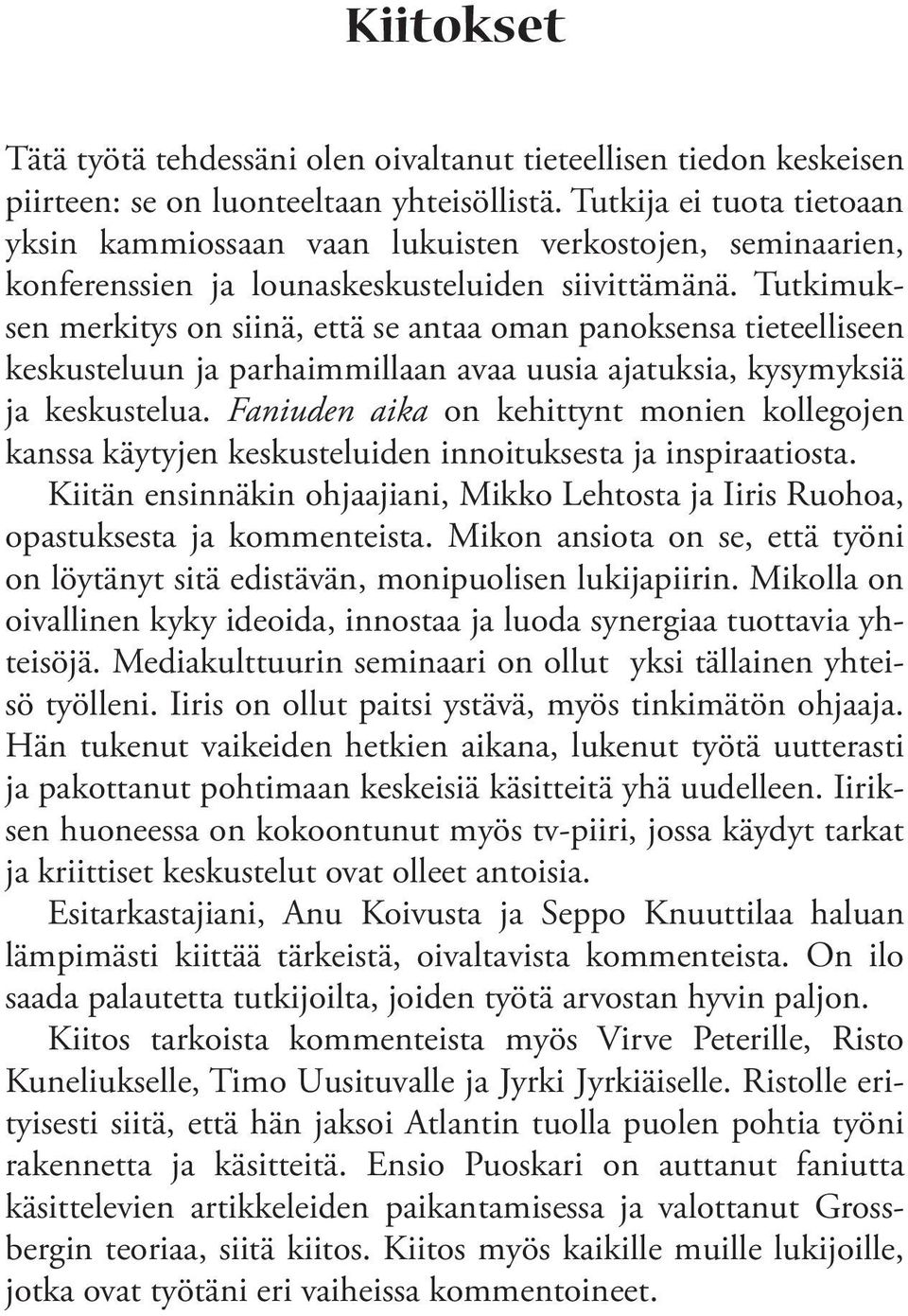 Tutkimuksen merkitys on siinä, että se antaa oman panoksensa tieteelliseen keskusteluun ja parhaimmillaan avaa uusia ajatuksia, kysymyksiä ja keskustelua.