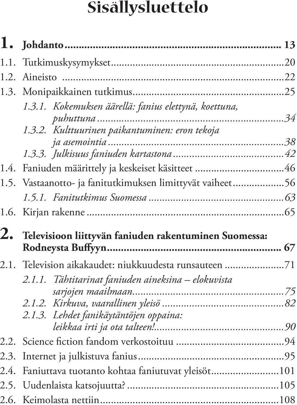 ..65 2. Televisioon liittyvän faniuden rakentuminen Suomessa: Rodneysta Buffyyn... 67 2.1. Television aikakaudet: niukkuudesta runsauteen...71 2.1.1. Tähtitarinat faniuden aineksina elokuvista sarjojen maailmaan.