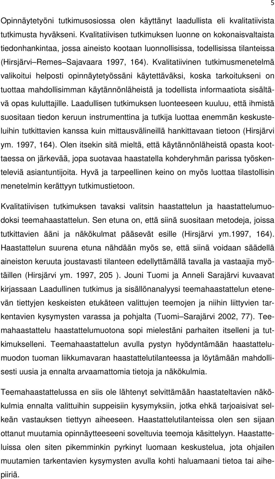 Kvalitatiivinen tutkimusmenetelmä valikoitui helposti opinnäytetyössäni käytettäväksi, koska tarkoitukseni on tuottaa mahdollisimman käytännönläheistä ja todellista informaatiota sisältävä opas