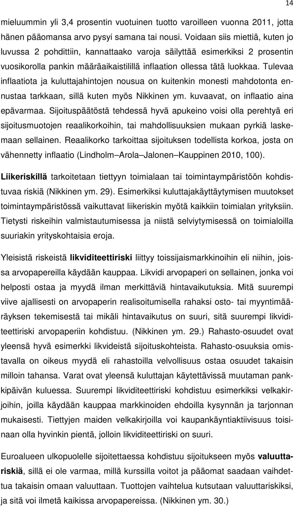 Tulevaa inflaatiota ja kuluttajahintojen nousua on kuitenkin monesti mahdotonta ennustaa tarkkaan, sillä kuten myös Nikkinen ym. kuvaavat, on inflaatio aina epävarmaa.