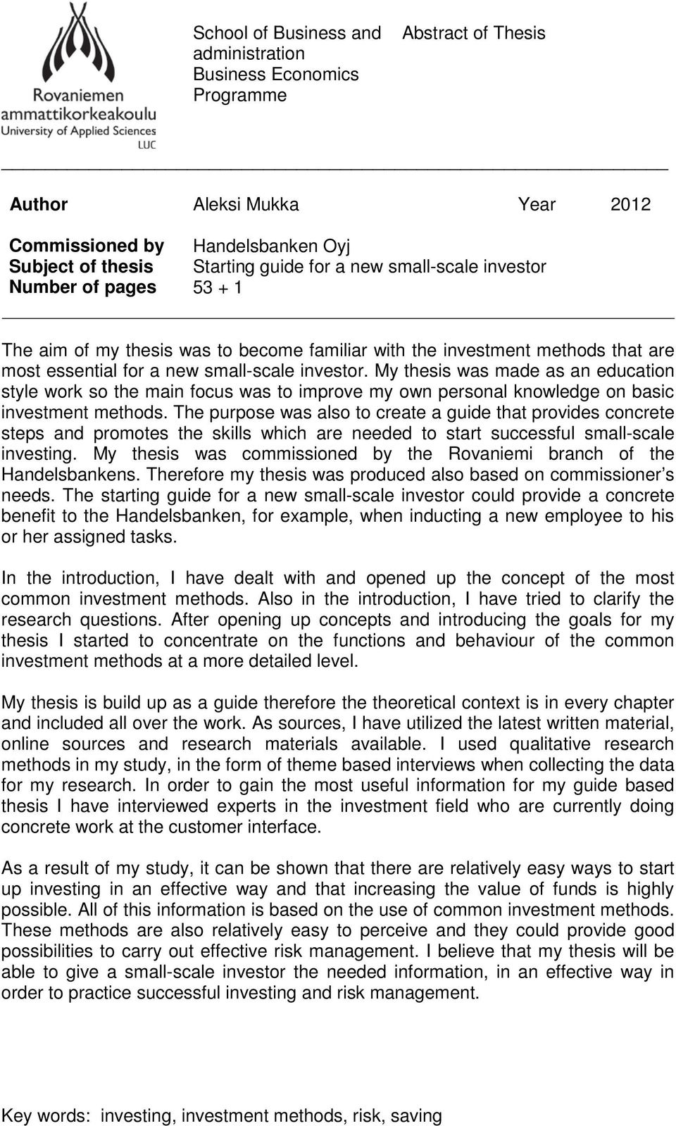 My thesis was made as an education style work so the main focus was to improve my own personal knowledge on basic investment methods.