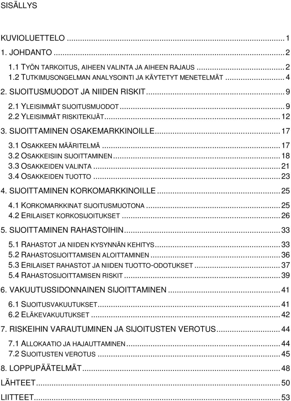 3 OSAKKEIDEN VALINTA... 21 3.4 OSAKKEIDEN TUOTTO... 23 4. SIJOITTAMINEN KORKOMARKKINOILLE... 25 4.1 KORKOMARKKINAT SIJOITUSMUOTONA... 25 4.2 ERILAISET KORKOSIJOITUKSET... 26 5.