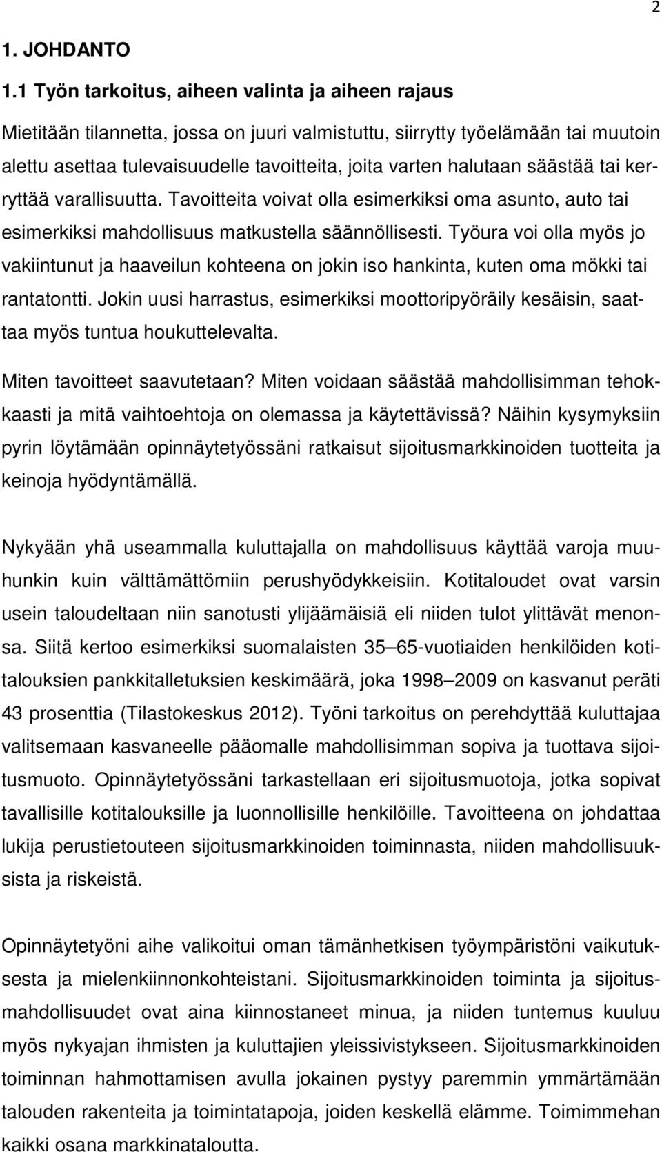 säästää tai kerryttää varallisuutta. Tavoitteita voivat olla esimerkiksi oma asunto, auto tai esimerkiksi mahdollisuus matkustella säännöllisesti.