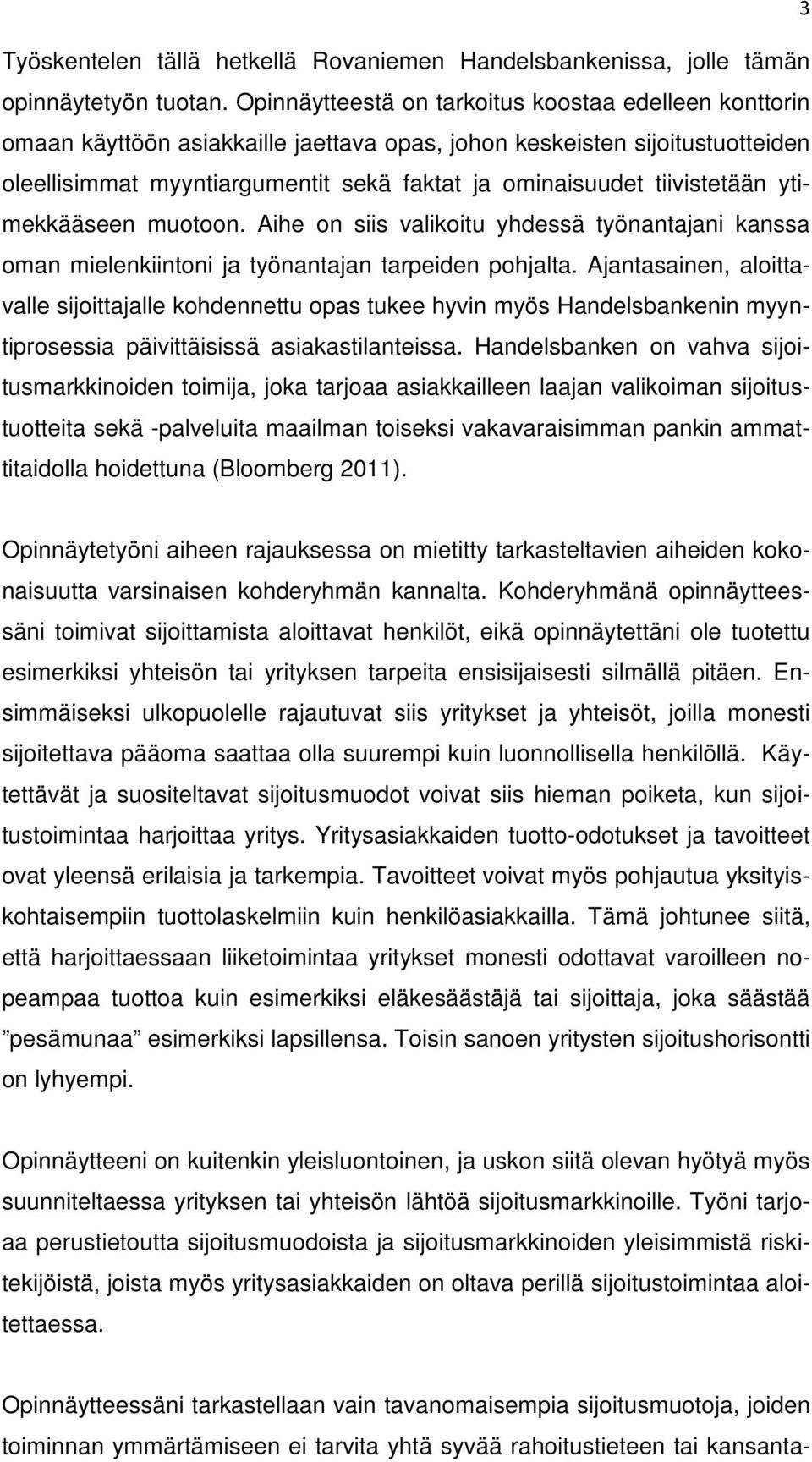 tiivistetään ytimekkääseen muotoon. Aihe on siis valikoitu yhdessä työnantajani kanssa oman mielenkiintoni ja työnantajan tarpeiden pohjalta.