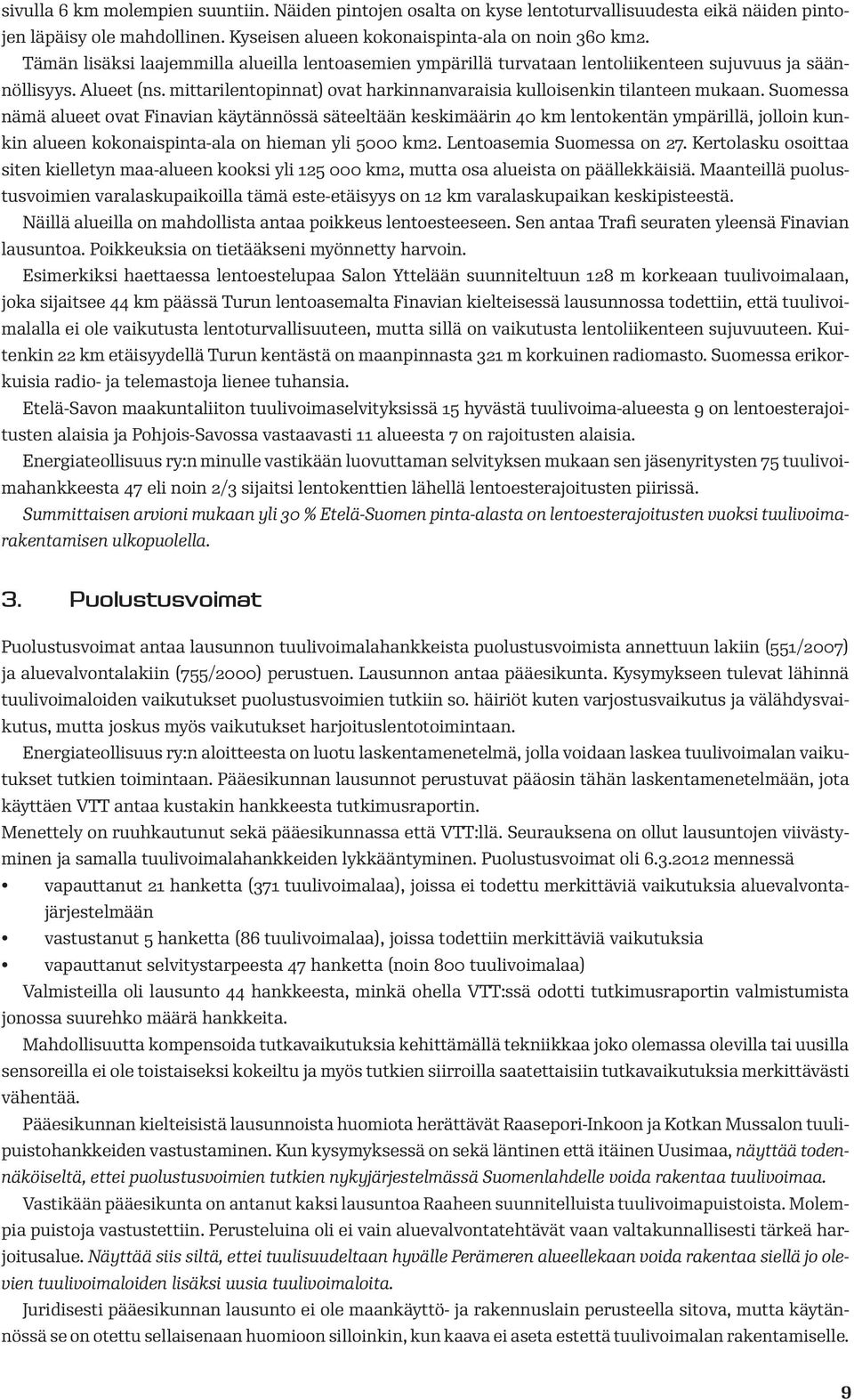 Suomessa nämä alueet ovat Finavian käytännössä säteeltään keskimäärin 40 km lentokentän ympärillä, jolloin kunkin alueen kokonaispinta-ala on hieman yli 5000 km2. Lentoasemia Suomessa on 27.