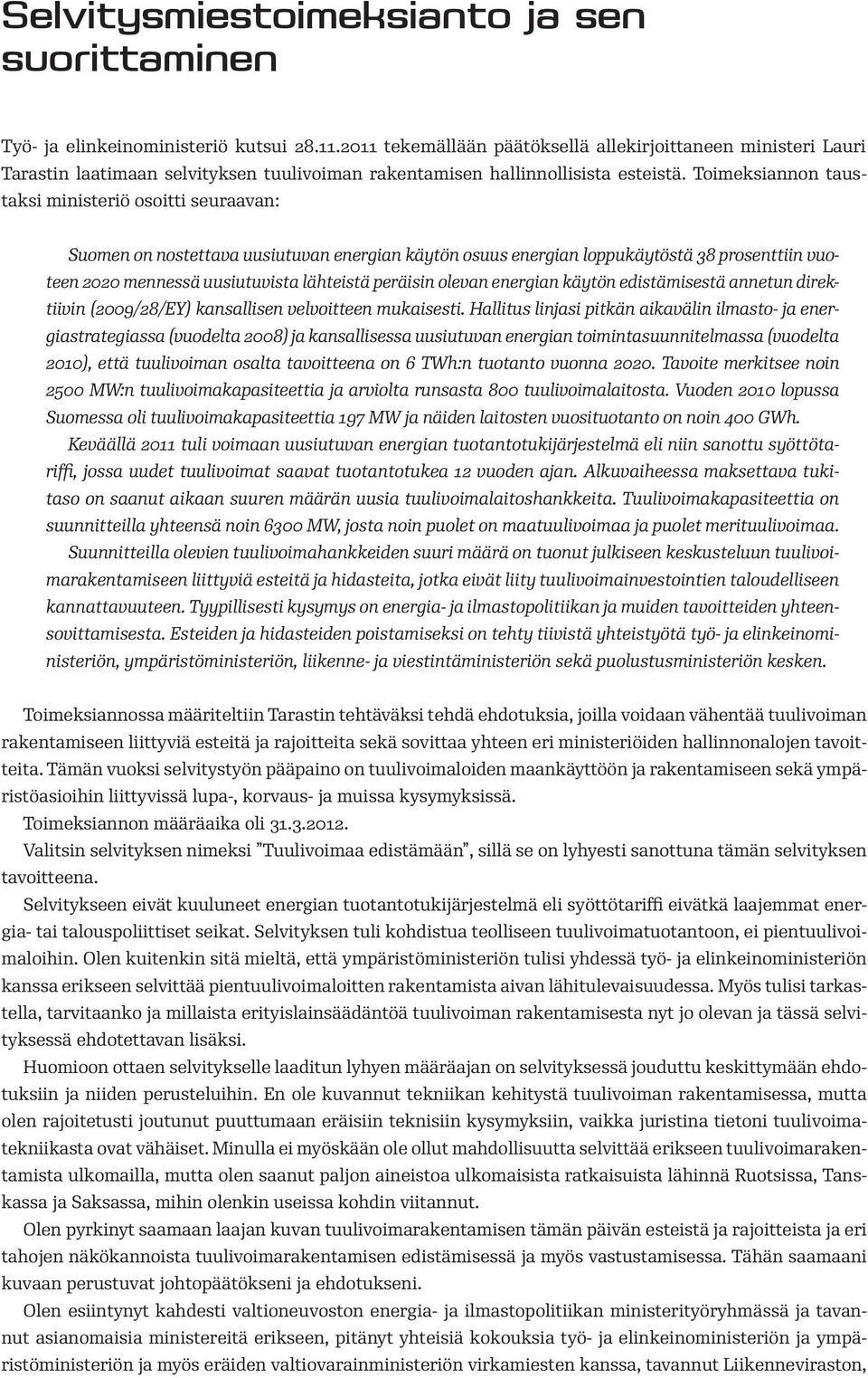 Toimeksiannon taustaksi ministeriö osoitti seuraavan: Suomen on nostettava uusiutuvan energian käytön osuus energian loppukäytöstä 38 prosenttiin vuoteen 2020 mennessä uusiutuvista lähteistä peräisin