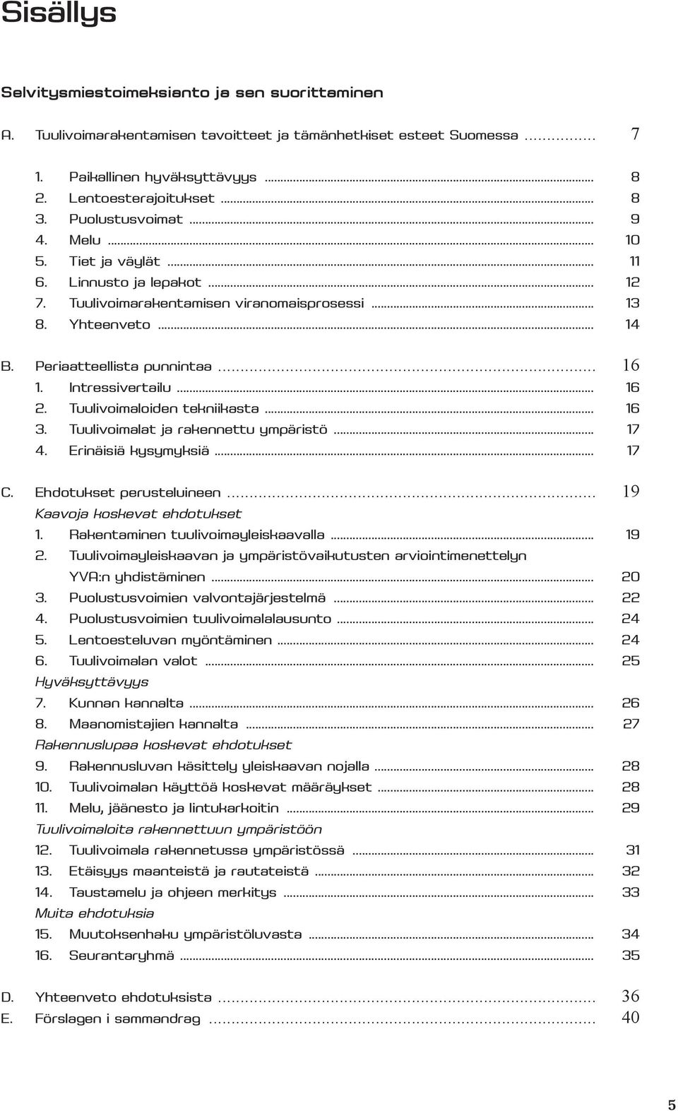 Intressivertailu... 16 2. Tuulivoimaloiden tekniikasta... 16 3. Tuulivoimalat ja rakennettu ympäristö... 17 4. Erinäisiä kysymyksiä... 17 C. Ehdotukset perusteluineen.