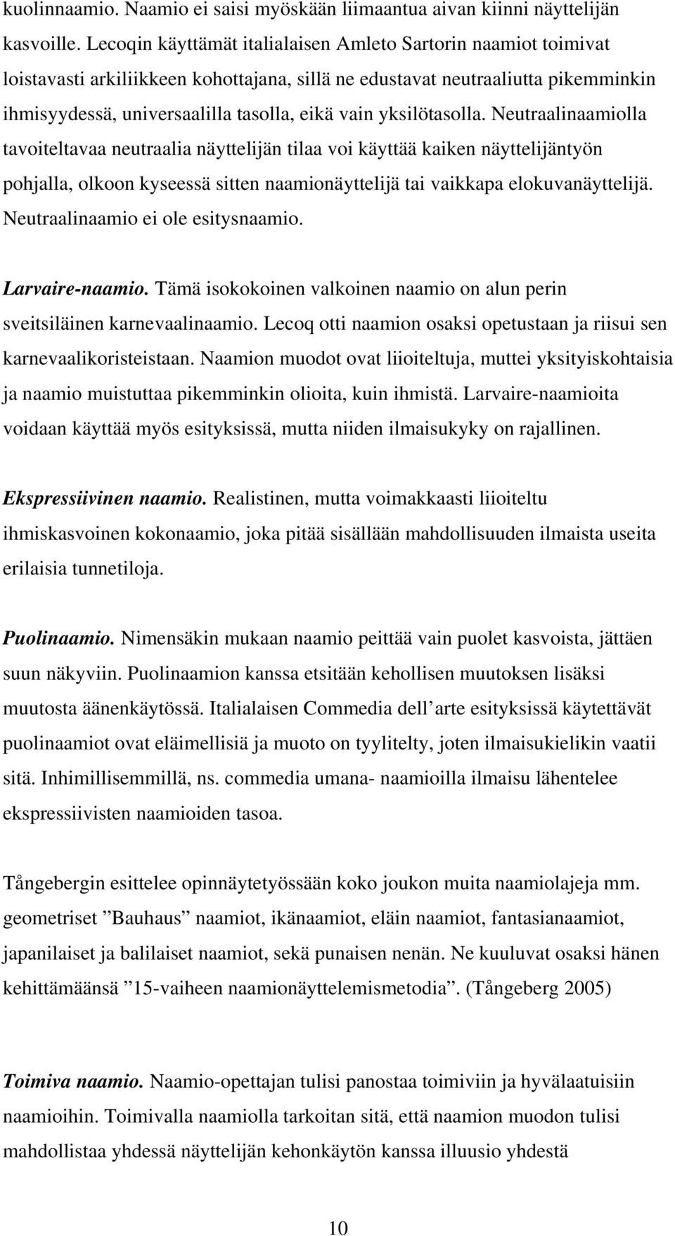 yksilötasolla. Neutraalinaamiolla tavoiteltavaa neutraalia näyttelijän tilaa voi käyttää kaiken näyttelijäntyön pohjalla, olkoon kyseessä sitten naamionäyttelijä tai vaikkapa elokuvanäyttelijä.