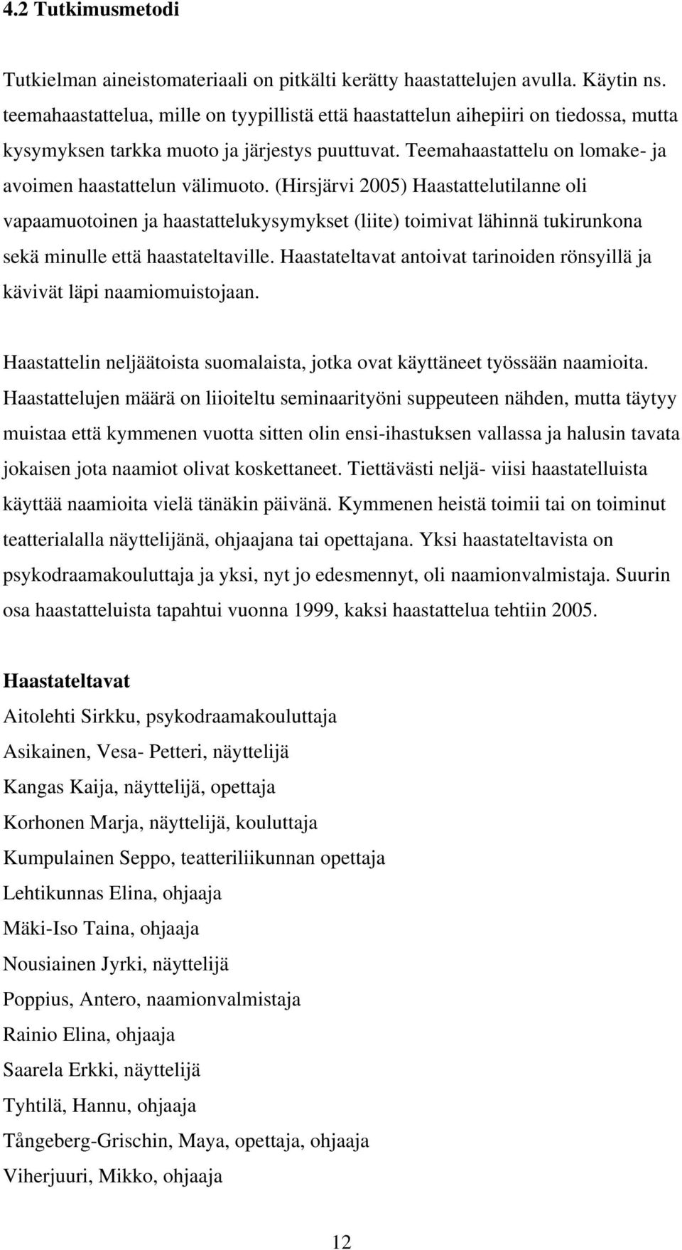 (Hirsjärvi 2005) Haastattelutilanne oli vapaamuotoinen ja haastattelukysymykset (liite) toimivat lähinnä tukirunkona sekä minulle että haastateltaville.