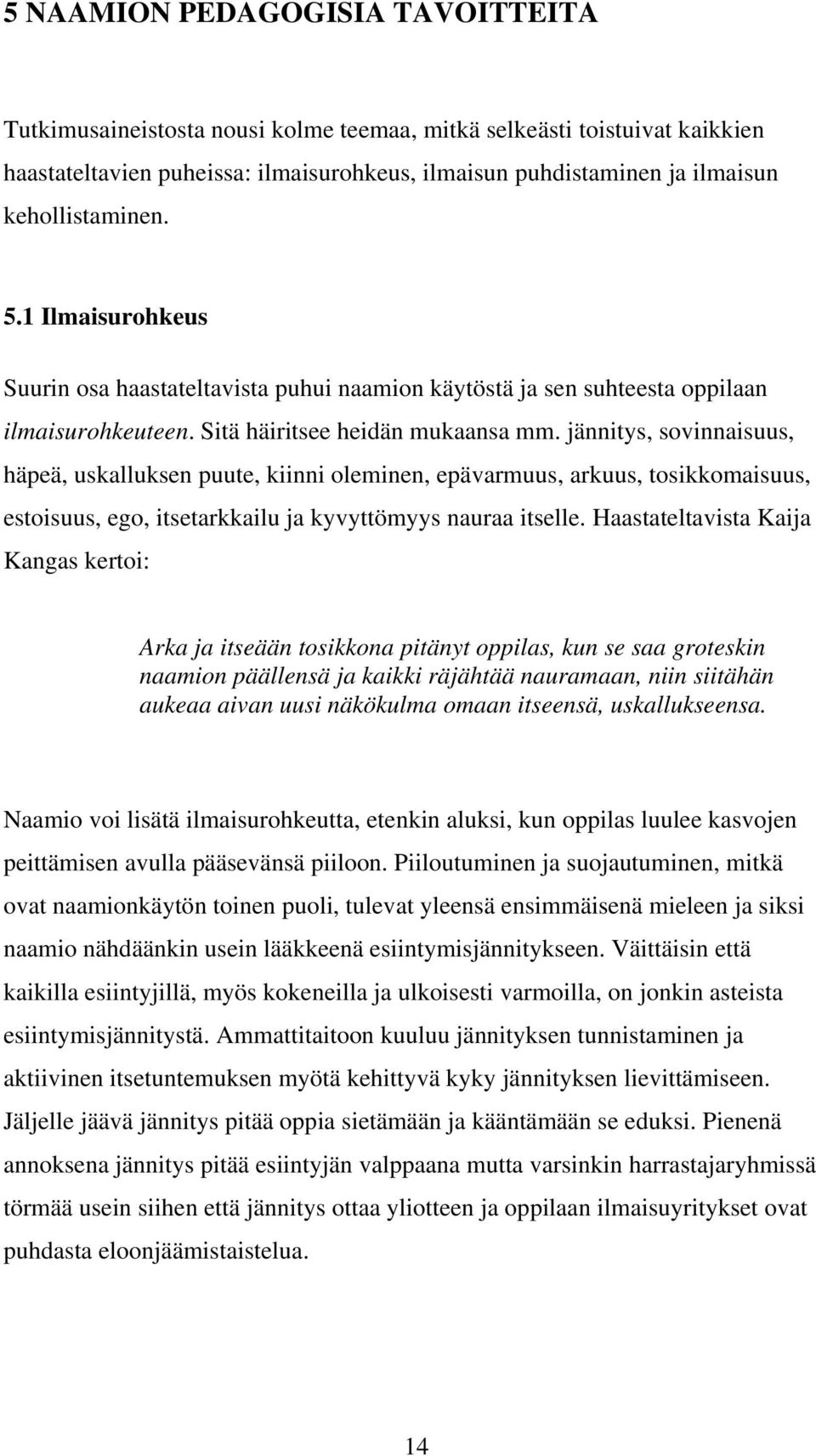 jännitys, sovinnaisuus, häpeä, uskalluksen puute, kiinni oleminen, epävarmuus, arkuus, tosikkomaisuus, estoisuus, ego, itsetarkkailu ja kyvyttömyys nauraa itselle.