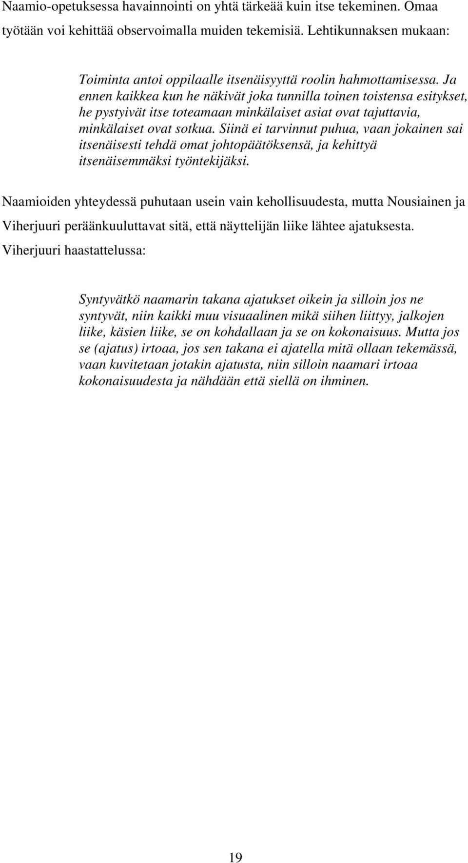 Ja ennen kaikkea kun he näkivät joka tunnilla toinen toistensa esitykset, he pystyivät itse toteamaan minkälaiset asiat ovat tajuttavia, minkälaiset ovat sotkua.