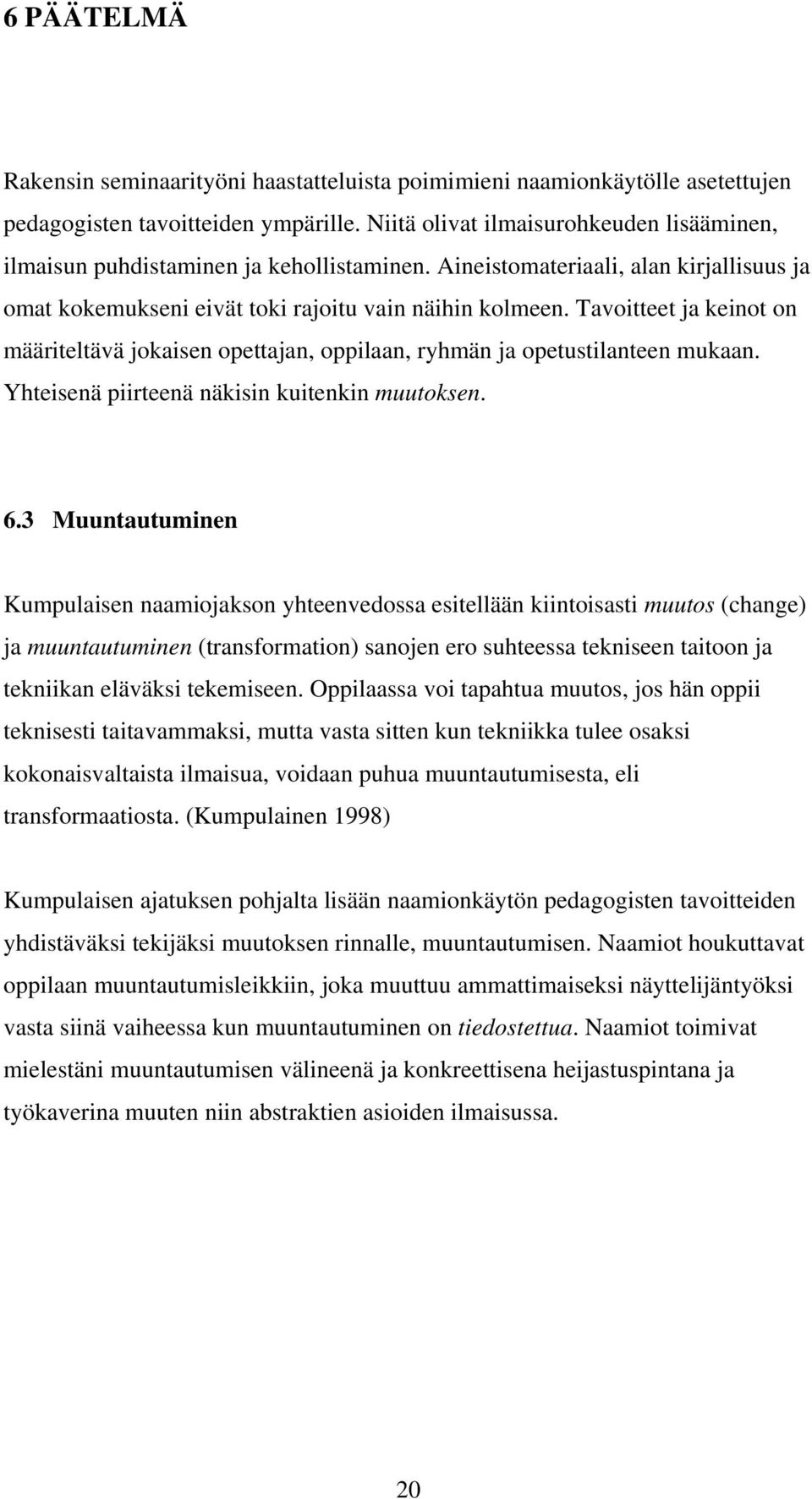 Tavoitteet ja keinot on määriteltävä jokaisen opettajan, oppilaan, ryhmän ja opetustilanteen mukaan. Yhteisenä piirteenä näkisin kuitenkin muutoksen. 6.