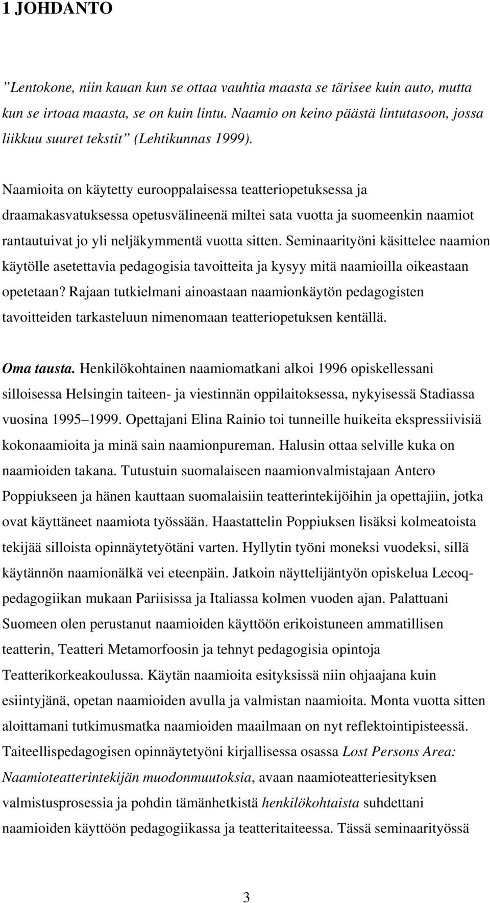 Naamioita on käytetty eurooppalaisessa teatteriopetuksessa ja draamakasvatuksessa opetusvälineenä miltei sata vuotta ja suomeenkin naamiot rantautuivat jo yli neljäkymmentä vuotta sitten.