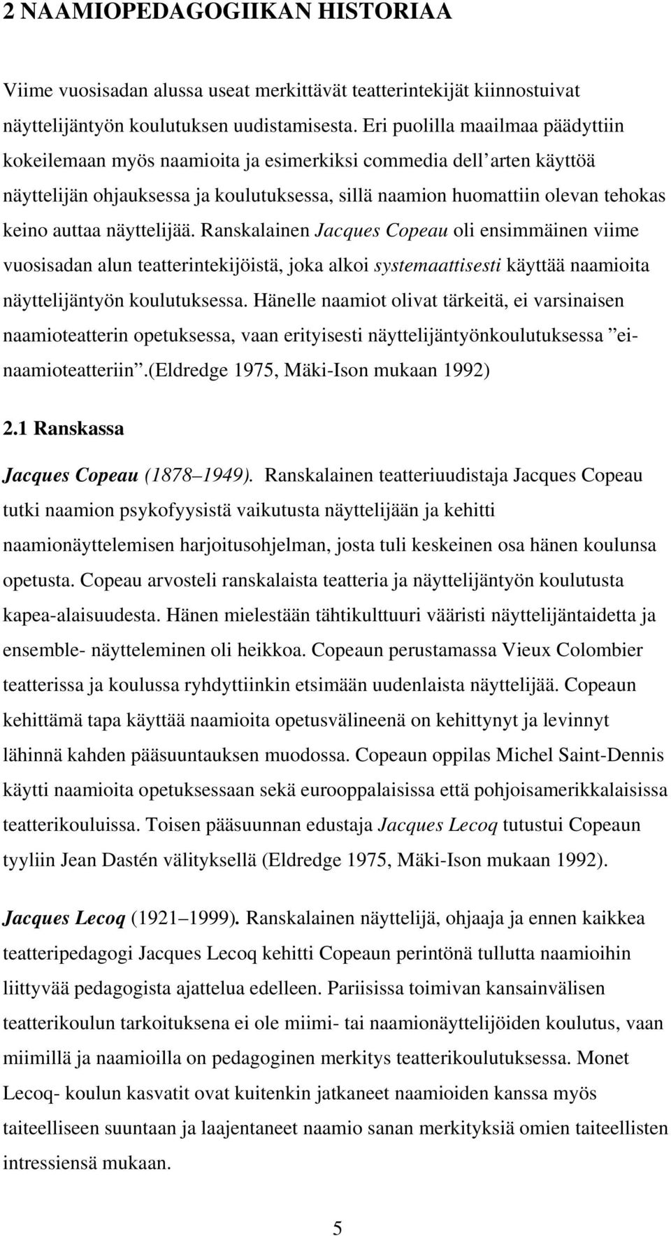 näyttelijää. Ranskalainen Jacques Copeau oli ensimmäinen viime vuosisadan alun teatterintekijöistä, joka alkoi systemaattisesti käyttää naamioita näyttelijäntyön koulutuksessa.