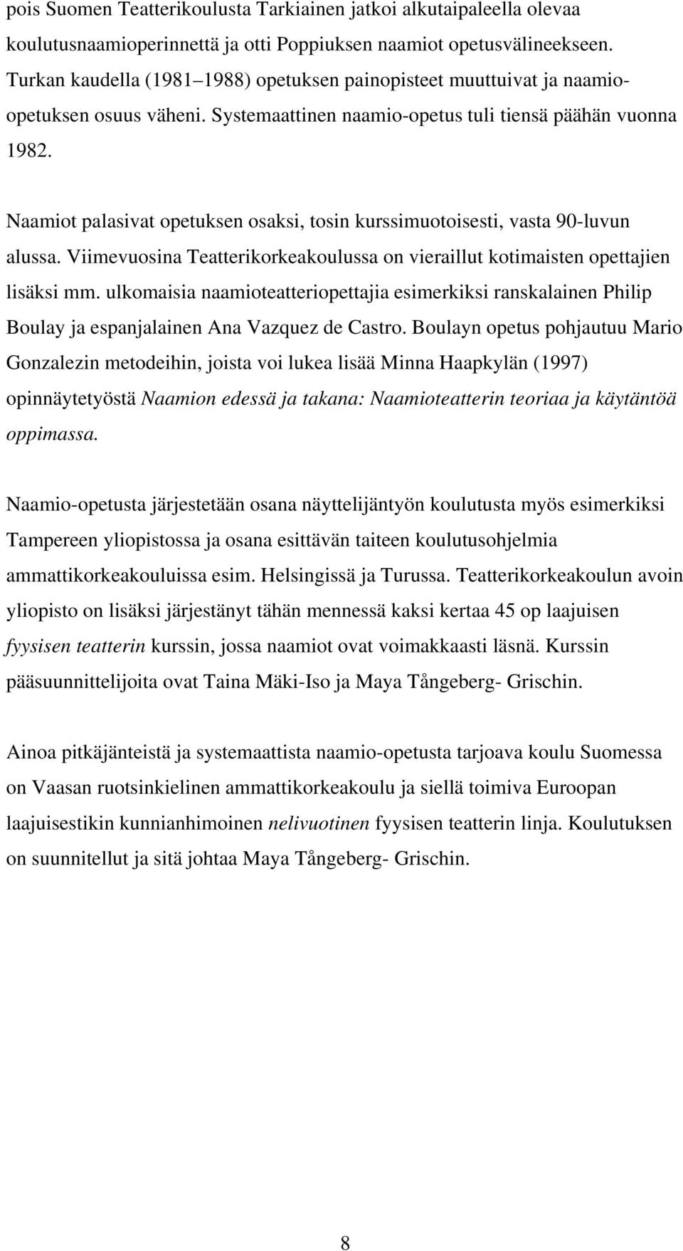 Naamiot palasivat opetuksen osaksi, tosin kurssimuotoisesti, vasta 90-luvun alussa. Viimevuosina Teatterikorkeakoulussa on vieraillut kotimaisten opettajien lisäksi mm.