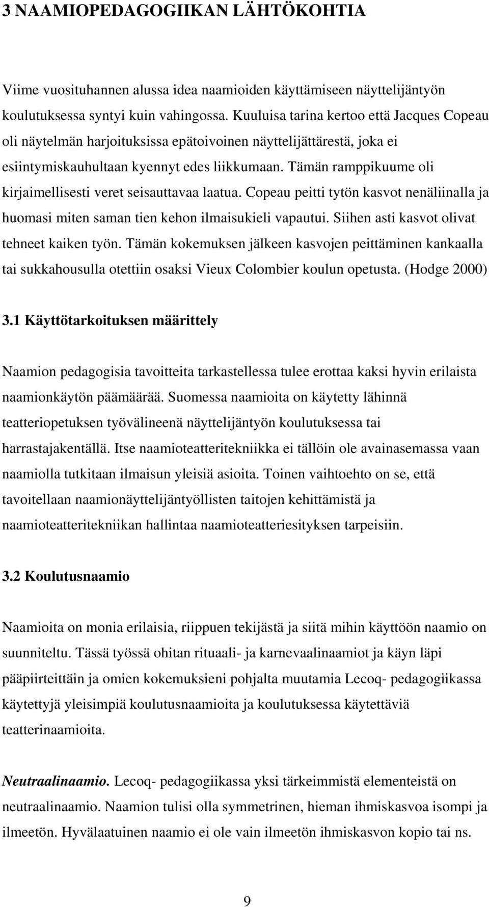 Tämän ramppikuume oli kirjaimellisesti veret seisauttavaa laatua. Copeau peitti tytön kasvot nenäliinalla ja huomasi miten saman tien kehon ilmaisukieli vapautui.