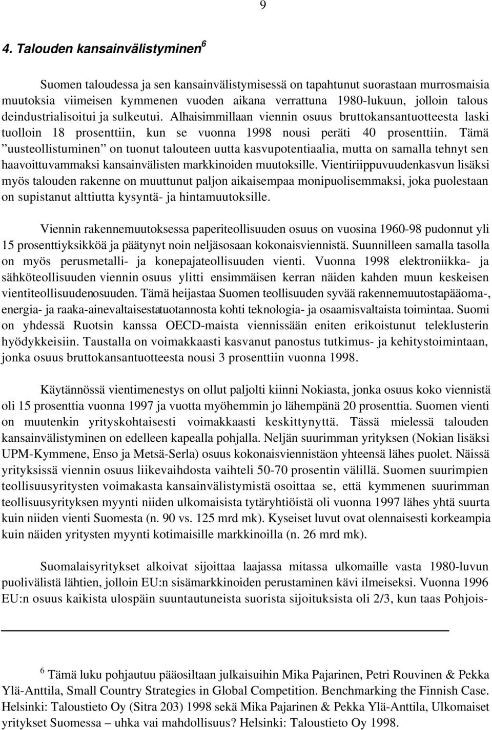 Tämä uusteollistuminen on tuonut talouteen uutta kasvupotentiaalia, mutta on samalla tehnyt sen haavoittuvammaksi kansainvälisten markkinoiden muutoksille.