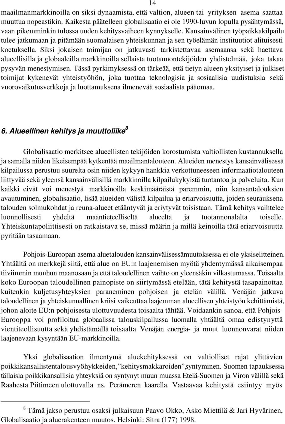 Kansainvälinen työpaikkakilpailu tulee jatkumaan ja pitämään suomalaisen yhteiskunnan ja sen työelämän instituutiot alituisesti koetuksella.