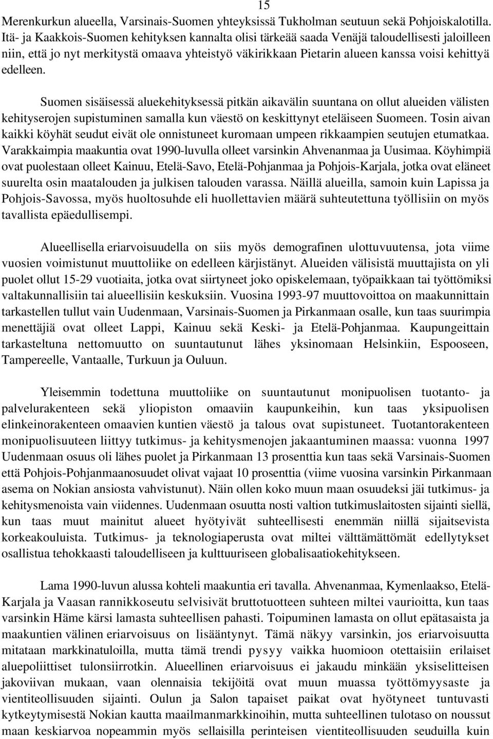 edelleen. Suomen sisäisessä aluekehityksessä pitkän aikavälin suuntana on ollut alueiden välisten kehityserojen supistuminen samalla kun väestö on keskittynyt eteläiseen Suomeen.