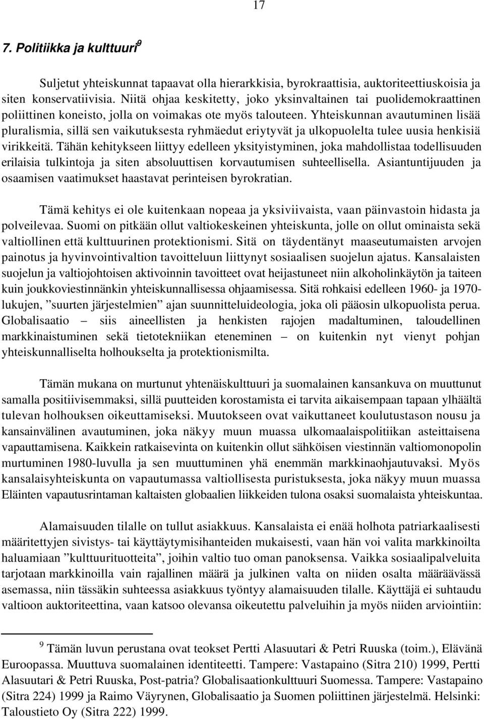 Yhteiskunnan avautuminen lisää pluralismia, sillä sen vaikutuksesta ryhmäedut eriytyvät ja ulkopuolelta tulee uusia henkisiä virikkeitä.