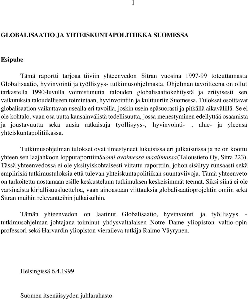 Tulokset osoittavat globalisaation vaikuttavan usealla eri tavoilla, joskin usein epäsuorasti ja pitkällä aikavälillä.