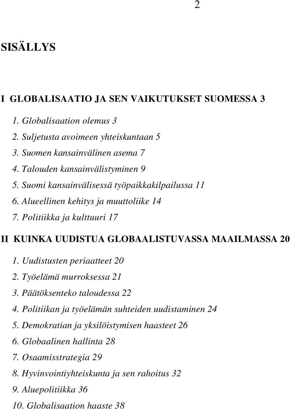 Politiikka ja kulttuuri 17 II KUINKA UUDISTUA GLOBAALISTUVASSA MAAILMASSA 20 1. Uudistusten periaatteet 20 2. Työelämä murroksessa 21 3. Päätöksenteko taloudessa 22 4.