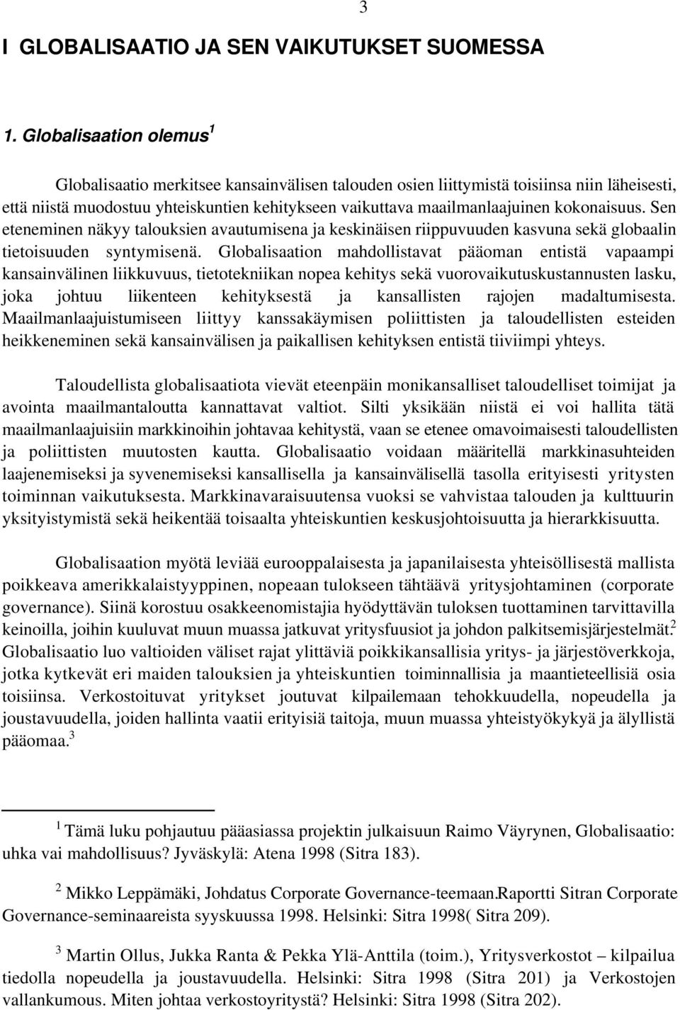 kokonaisuus. Sen eteneminen näkyy talouksien avautumisena ja keskinäisen riippuvuuden kasvuna sekä globaalin tietoisuuden syntymisenä.