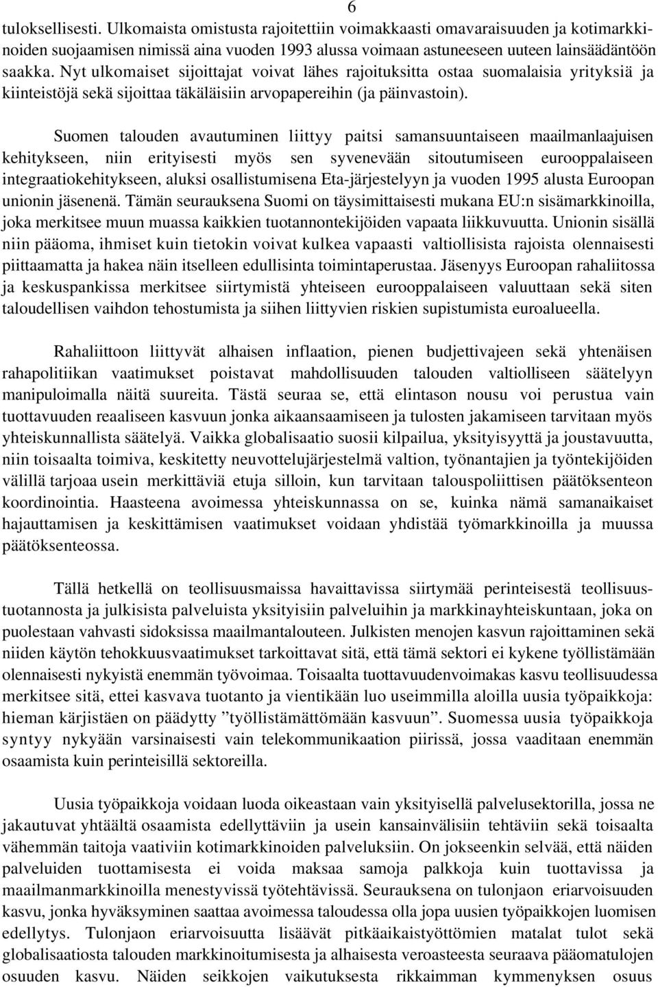 Suomen talouden avautuminen liittyy paitsi samansuuntaiseen maailmanlaajuisen kehitykseen, niin erityisesti myös sen syvenevään sitoutumiseen eurooppalaiseen integraatiokehitykseen, aluksi