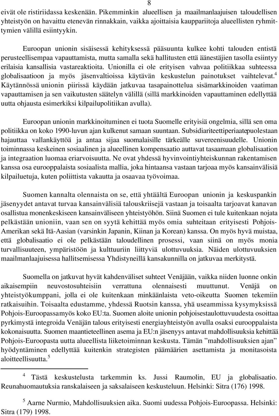 Euroopan unionin sisäisessä kehityksessä pääsuunta kulkee kohti talouden entistä perusteellisempaa vapauttamista, mutta samalla sekä hallitusten että äänestäjien tasolla esiintyy erilaisia