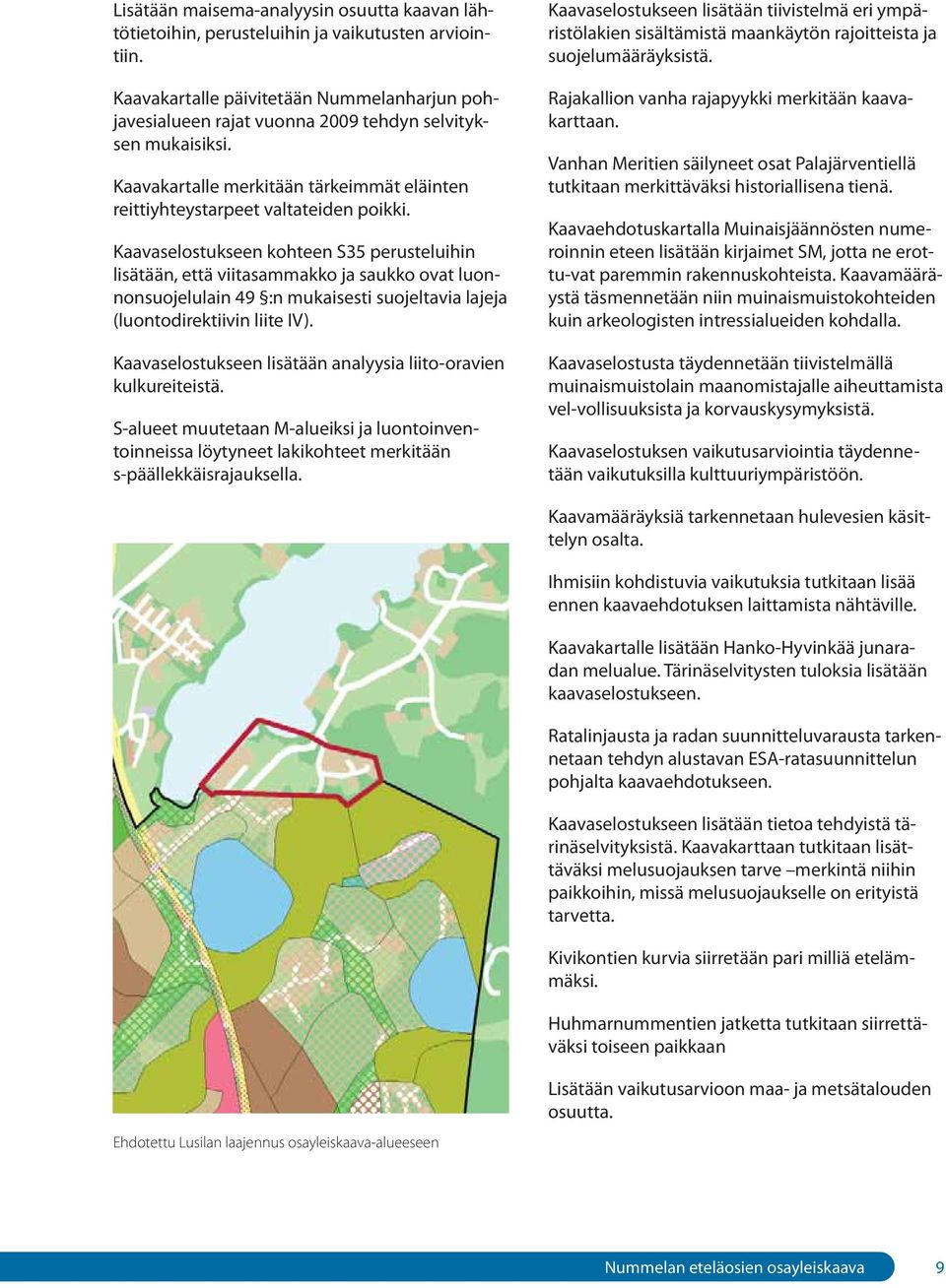 Kaavaselostukseen kohteen S35 perusteluihin lisätään, että viitasammakko ja saukko ovat luonnonsuojelulain 49 :n mukaisesti suojeltavia lajeja (luontodirektiivin liite IV).