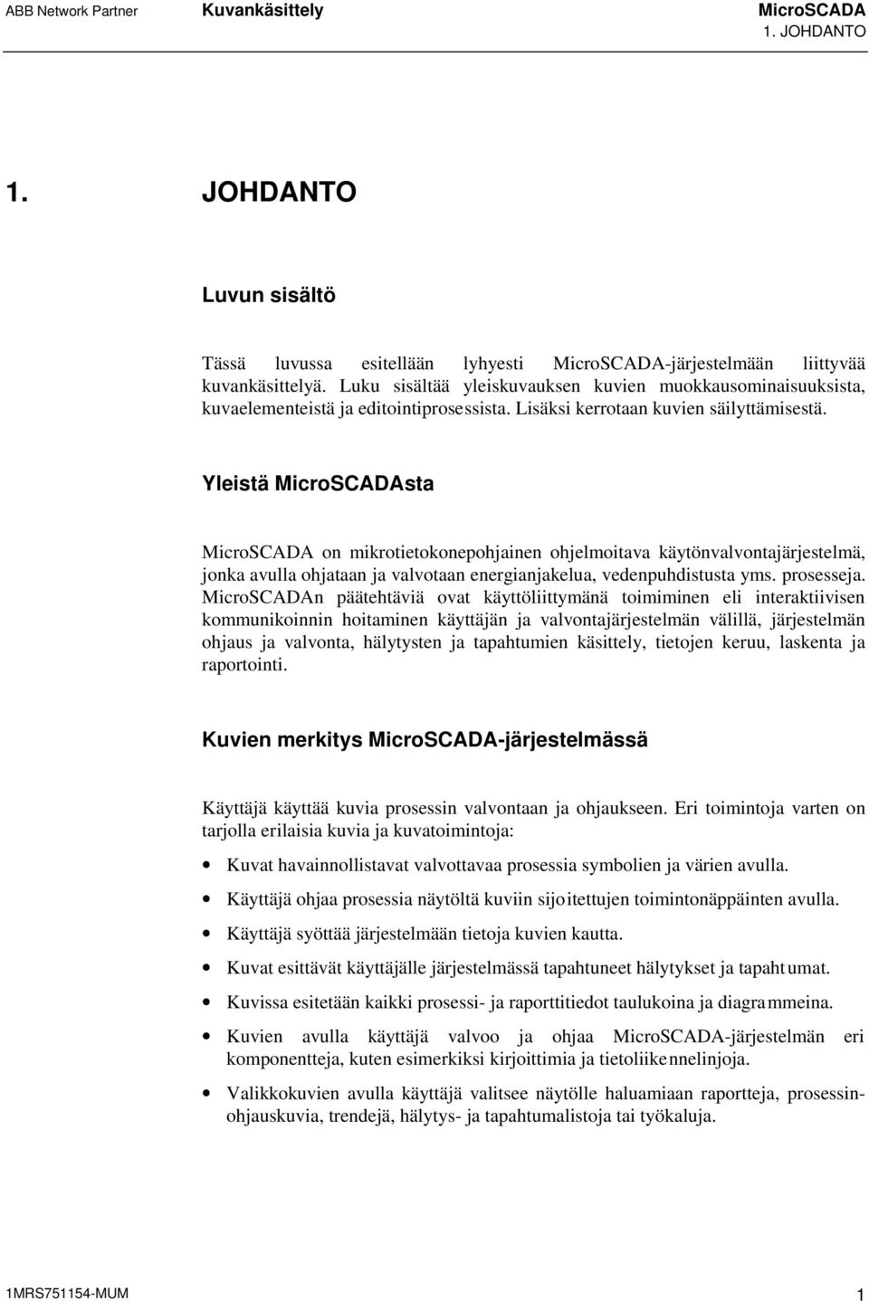 Yleistä MicroSCADAsta MicroSCADA on mikrotietokonepohjainen ohjelmoitava käytönvalvontajärjestelmä, jonka avulla ohjataan ja valvotaan energianjakelua, vedenpuhdistusta yms. prosesseja.