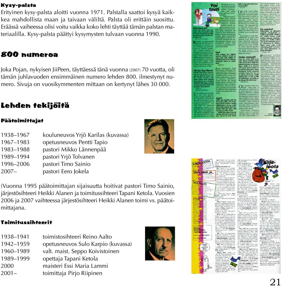 800 numeroa Joka Pojan, ny kyisen JiiPeen, täyttäessä tänä vuonna ( 2 0 0 7 ) 70 vuotta, oli tämän juhlavuoden ensimmäinen numero lehden 800. ilmestynyt numero.