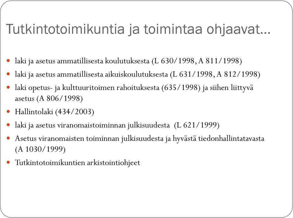 ja siihen liittyvä asetus (A 806/1998) Hallintolaki (434/2003) laki ja asetus viranomaistoiminnan julkisuudesta (L 621/1999)