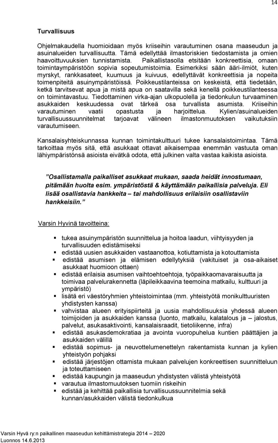 Esimerkiksi sään ääri-ilmiöt, kuten myrskyt, rankkasateet, kuumuus ja kuivuus, edellyttävät konkreettisia ja nopeita toimenpiteitä asuinympäristöissä.