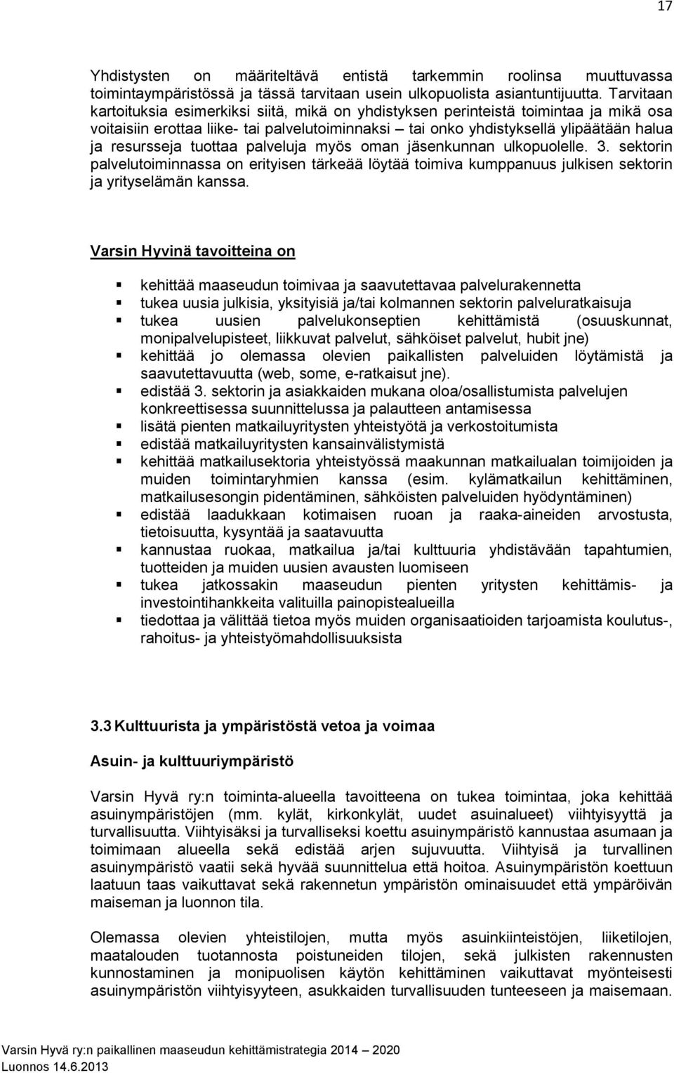 tuottaa palveluja myös oman jäsenkunnan ulkopuolelle. 3. sektorin palvelutoiminnassa on erityisen tärkeää löytää toimiva kumppanuus julkisen sektorin ja yrityselämän kanssa.