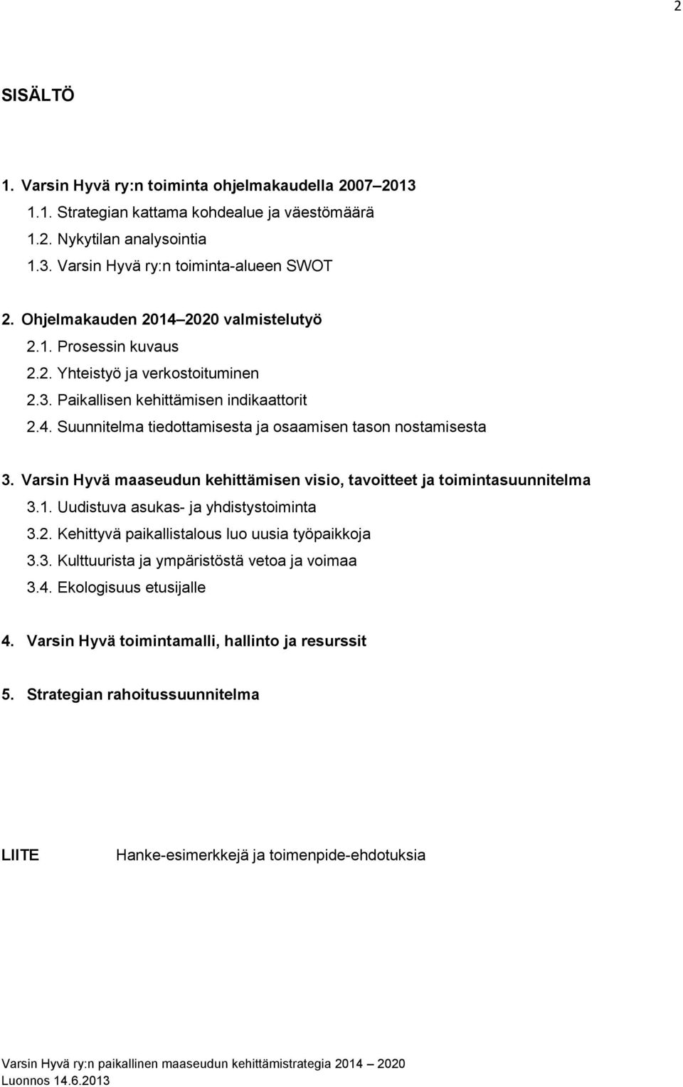 Varsin Hyvä maaseudun kehittämisen visio, tavoitteet ja toimintasuunnitelma 3.1. Uudistuva asukas- ja yhdistystoiminta 3.2. Kehittyvä paikallistalous luo uusia työpaikkoja 3.3. Kulttuurista ja ympäristöstä vetoa ja voimaa 3.