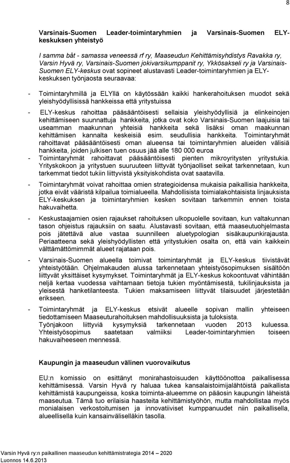 kaikki hankerahoituksen muodot sekä yleishyödyllisissä hankkeissa että yritystuissa - ELY-keskus rahoittaa pääsääntöisesti sellaisia yleishyödyllisiä ja elinkeinojen kehittämiseen suunnattuja