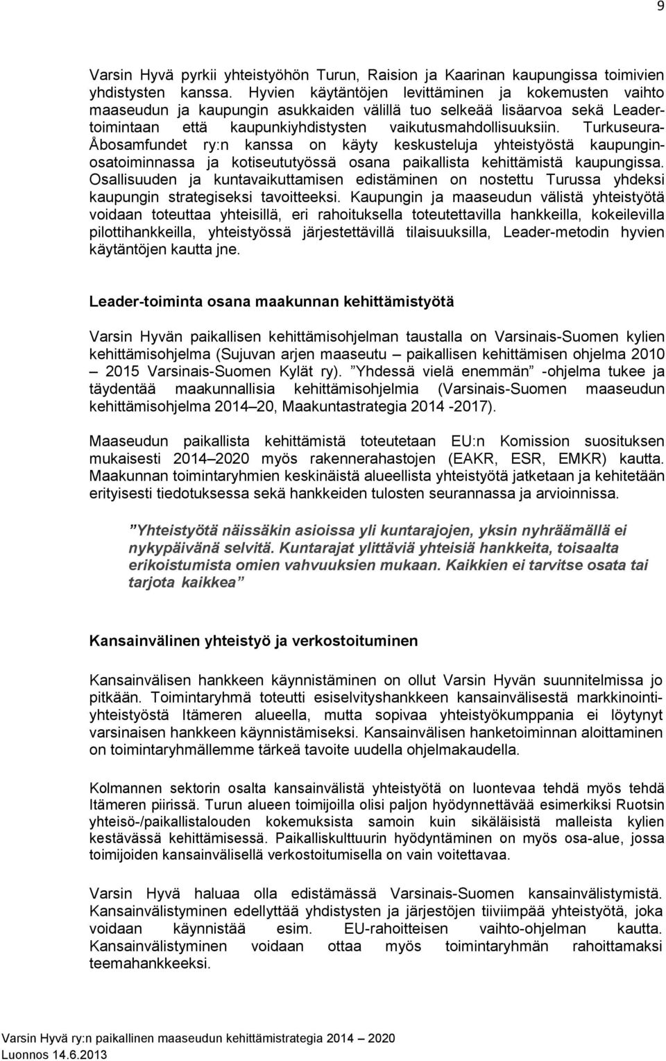 Turkuseura- Åbosamfundet ry:n kanssa on käyty keskusteluja yhteistyöstä kaupunginosatoiminnassa ja kotiseututyössä osana paikallista kehittämistä kaupungissa.