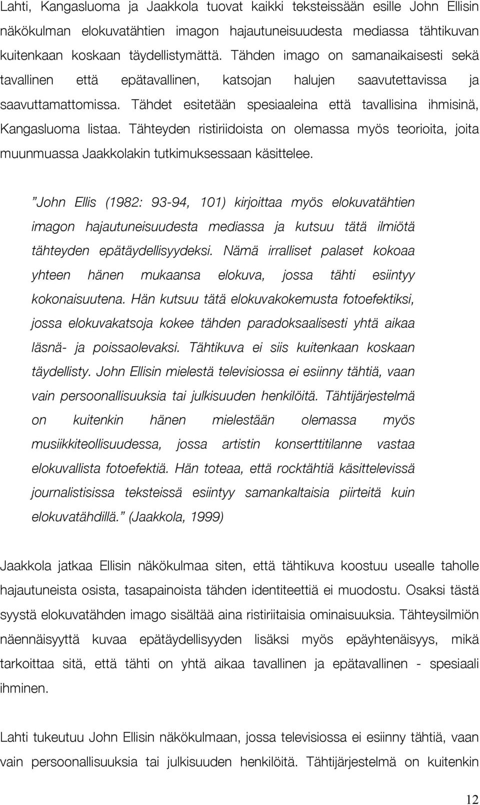 Tähteyden ristiriidoista on olemassa myös teorioita, joita muunmuassa Jaakkolakin tutkimuksessaan käsittelee.